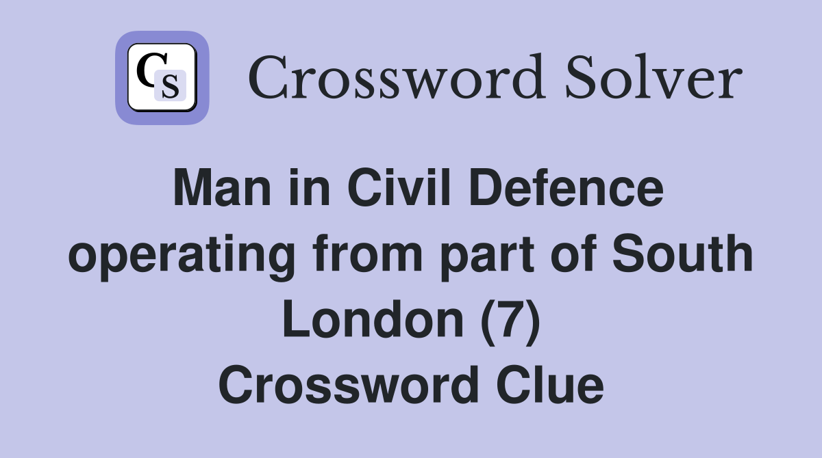 Man in Civil Defence operating from part of South London (7) Crossword Clue