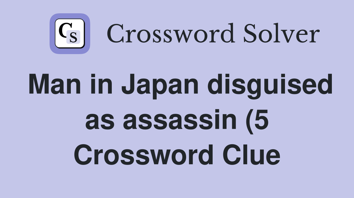 Man in Japan disguised as assassin (5) Crossword Clue Answers Man in Japan disguised as assassin (5) Crossword Clue Answers