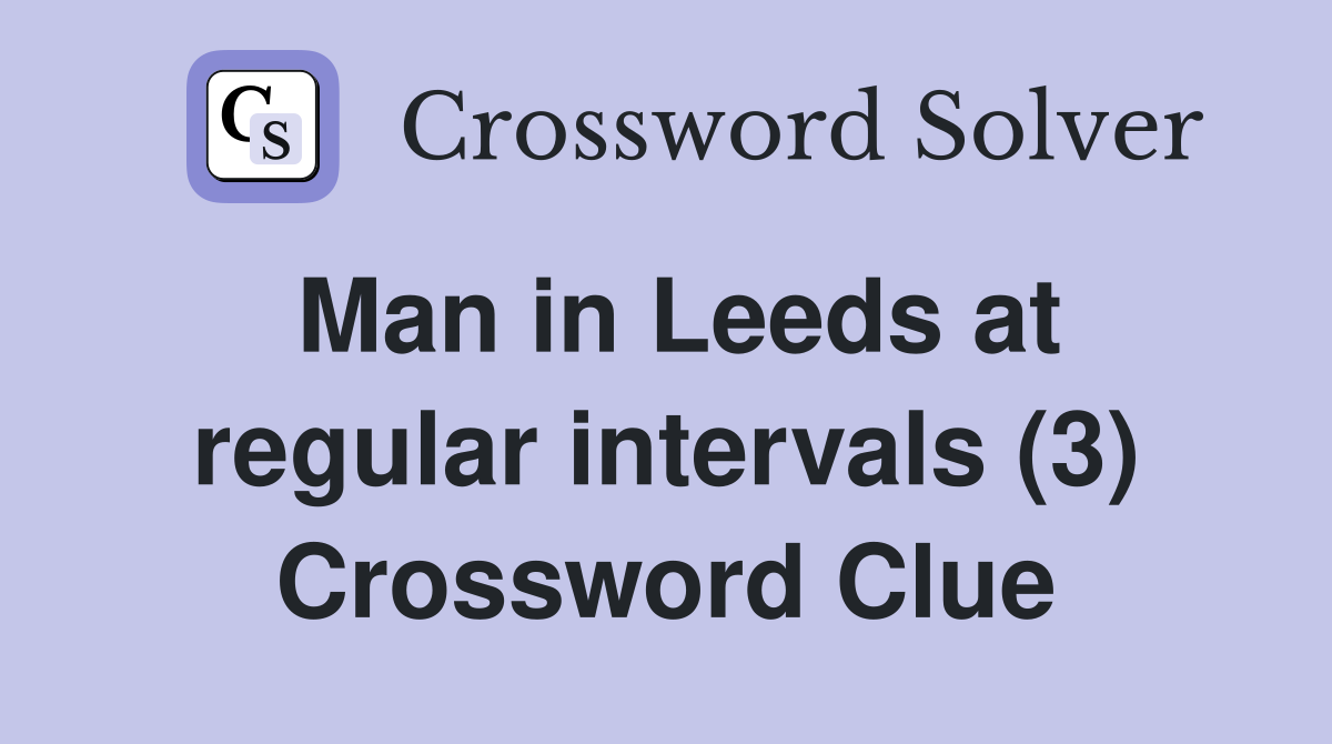 Man in Leeds at regular intervals (3) Crossword Clue