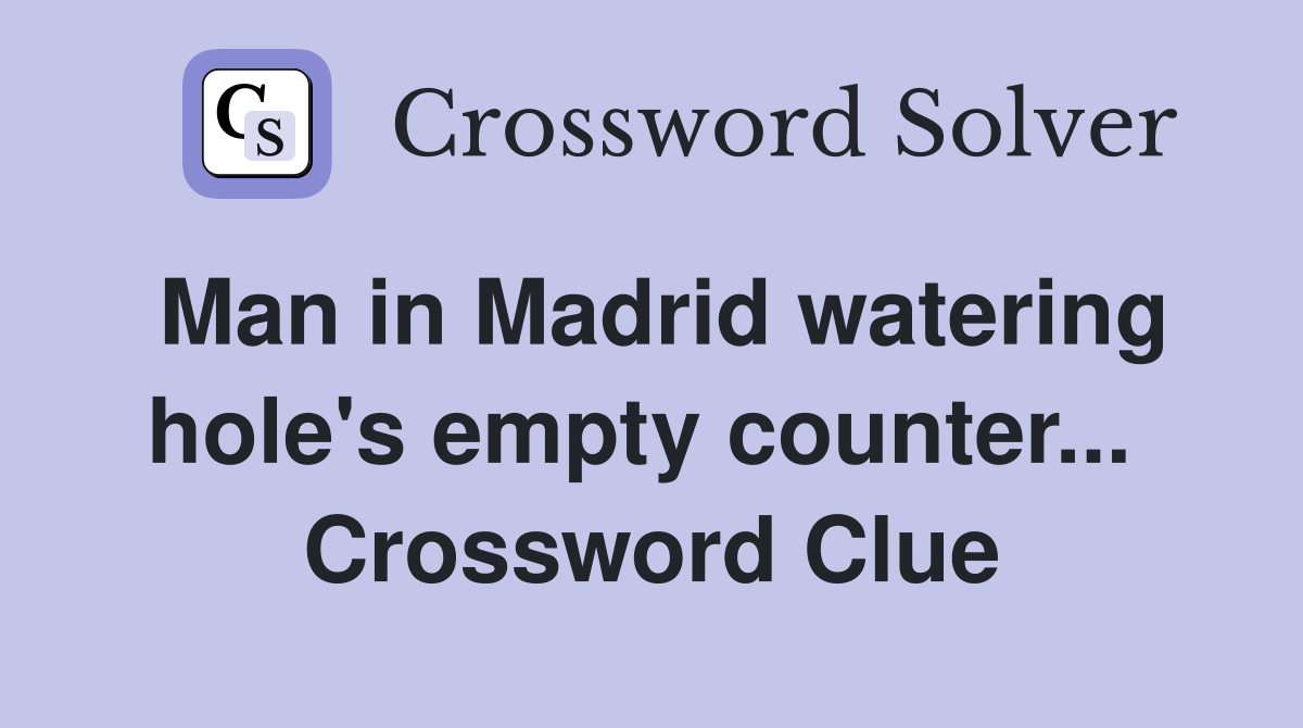 Man in Madrid watering hole's empty counter...  Crossword Clue