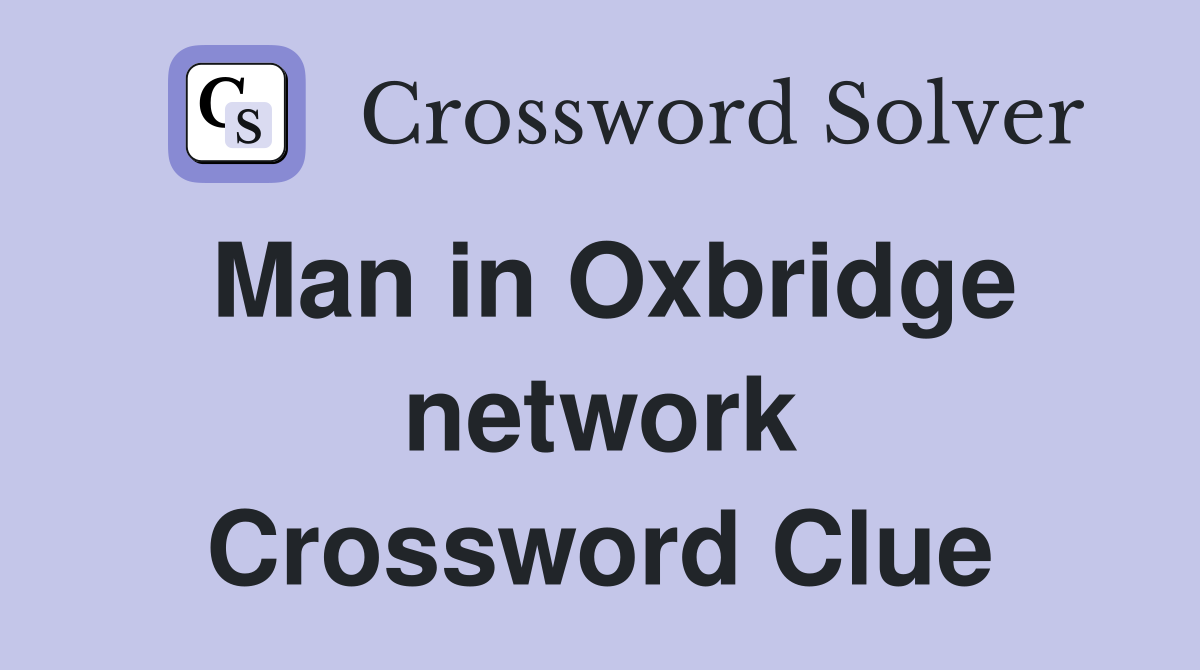 Man in Oxbridge network Crossword Clue