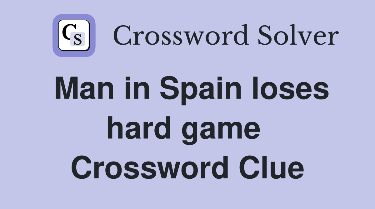 Man in Spain loses hard game  Crossword Clue