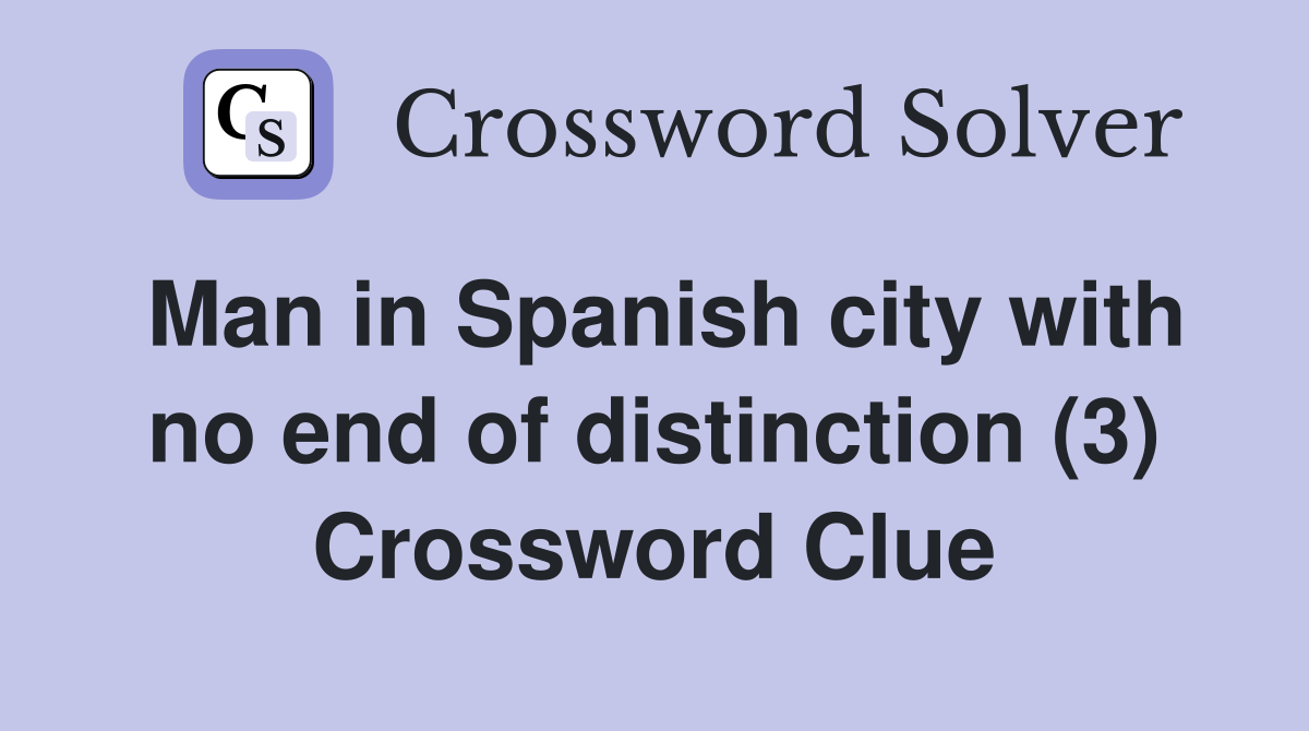 Man in Spanish city with no end of distinction (3) Crossword Clue