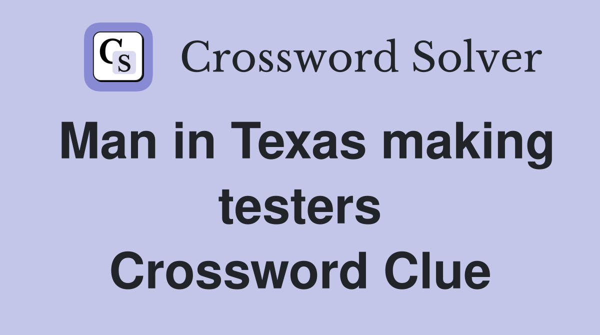 Man in Texas making testers Crossword Clue