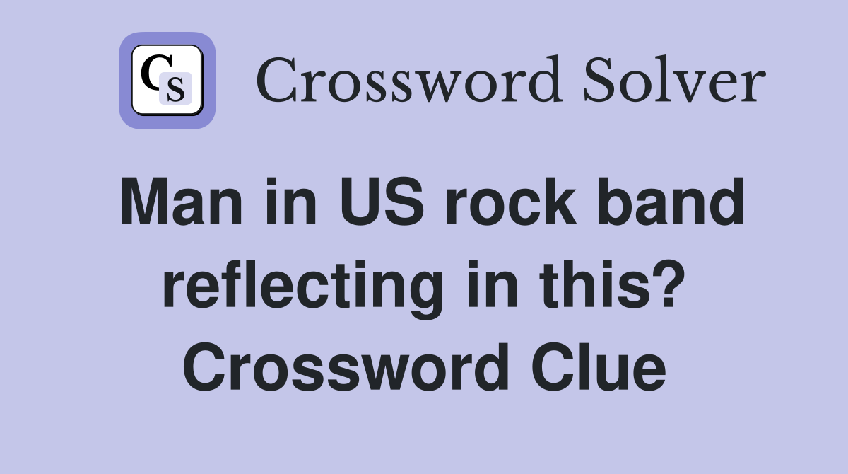 Man in US rock band reflecting in this? Crossword Clue