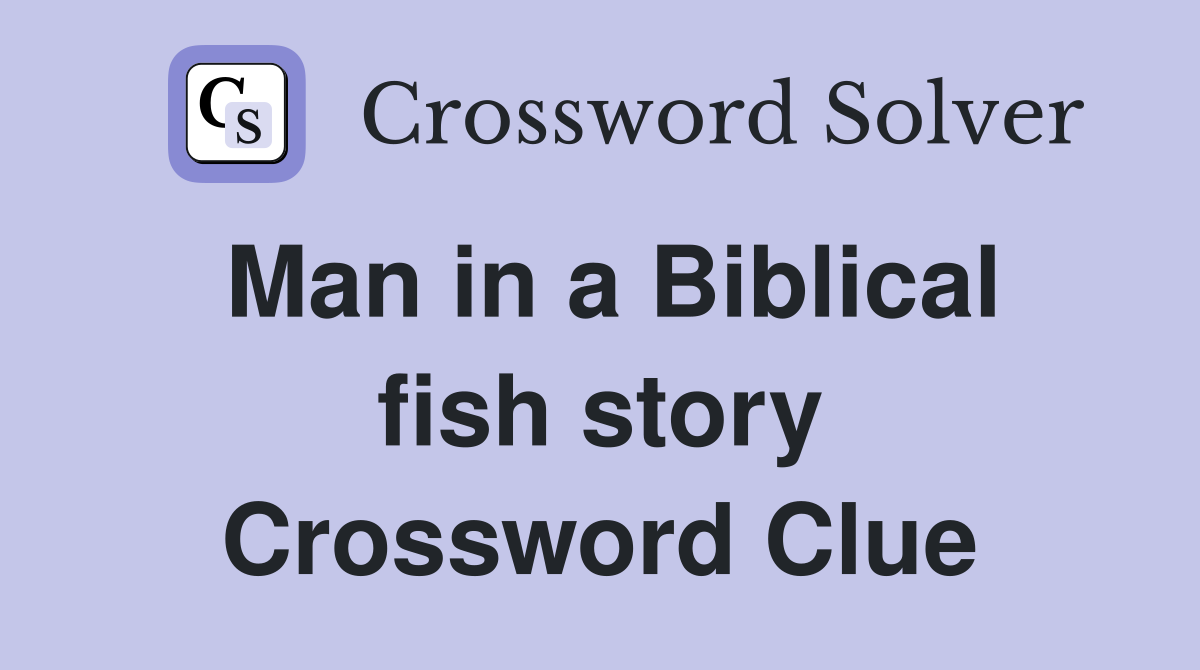 Man in a Biblical fish story Crossword Clue