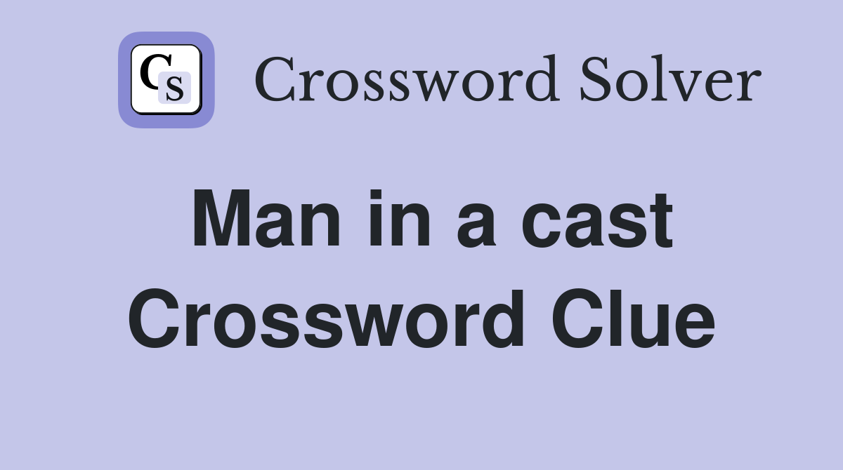 Man in a cast Crossword Clue