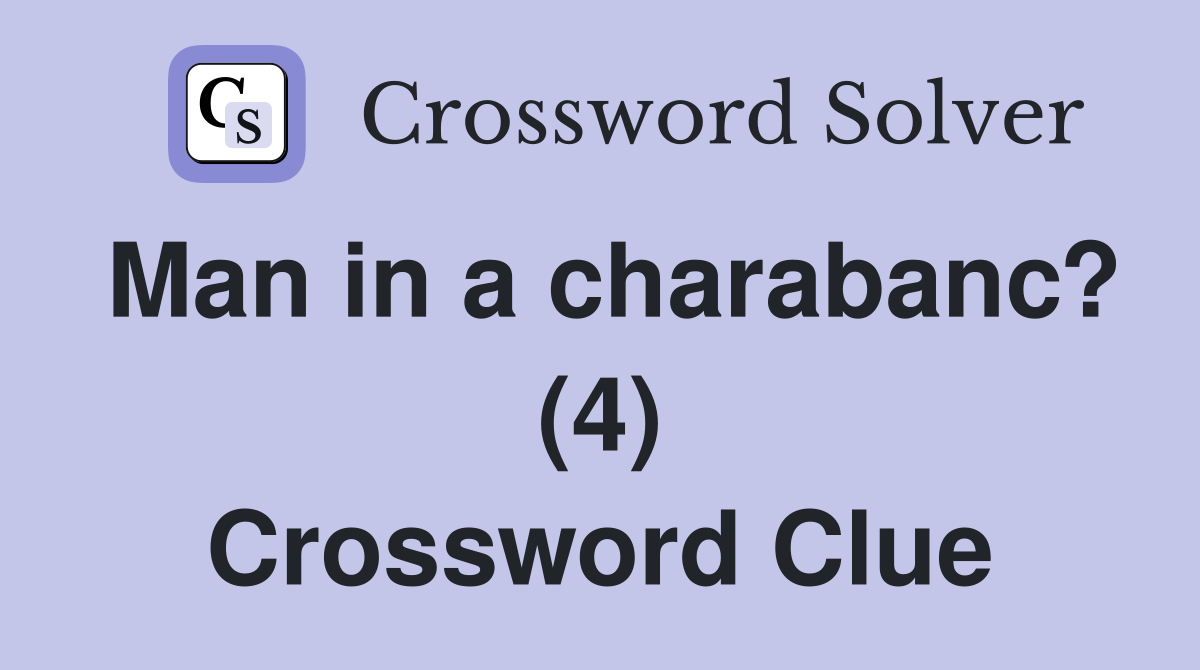 Man in a charabanc? (4) Crossword Clue