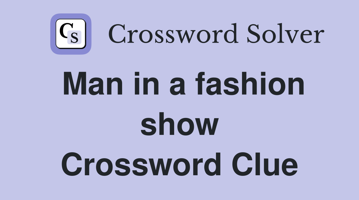 Man in a fashion show Crossword Clue