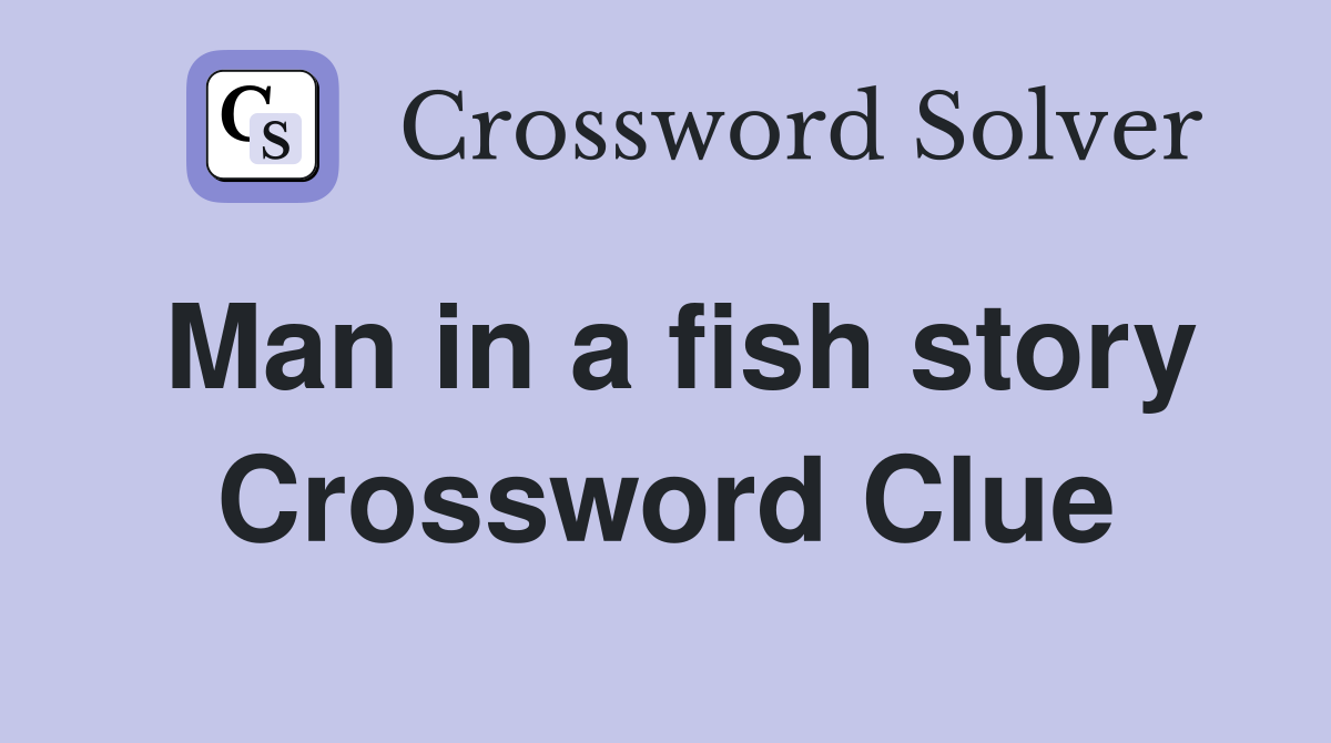 Man in a fish story Crossword Clue