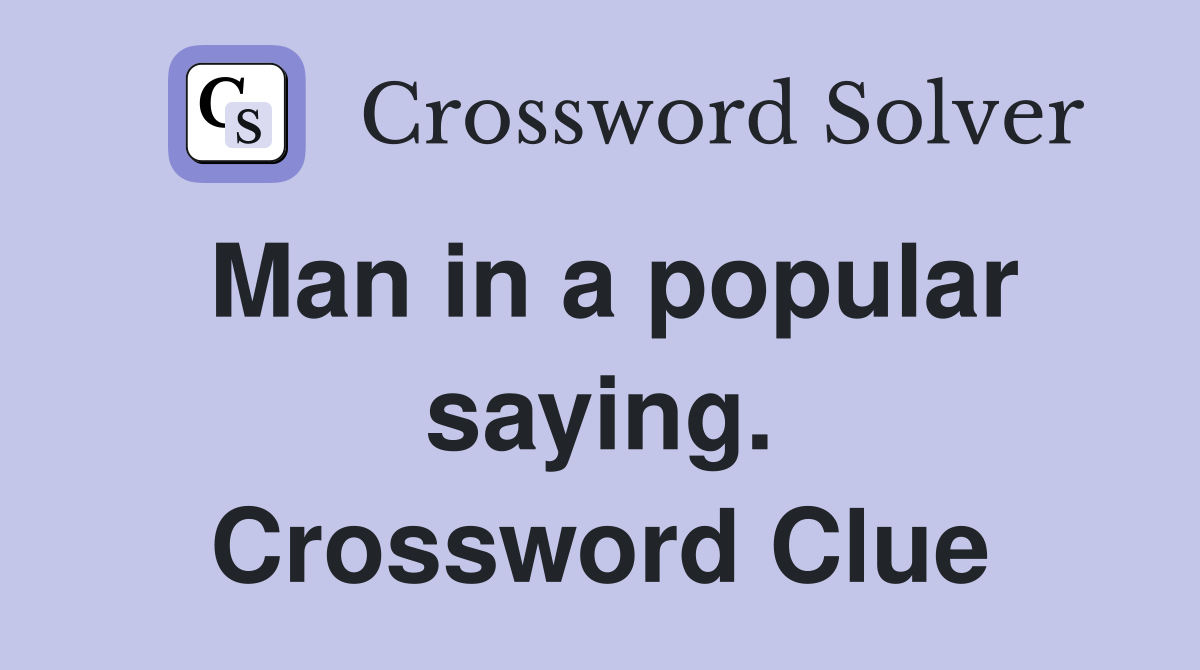 Man in a popular saying. Crossword Clue
