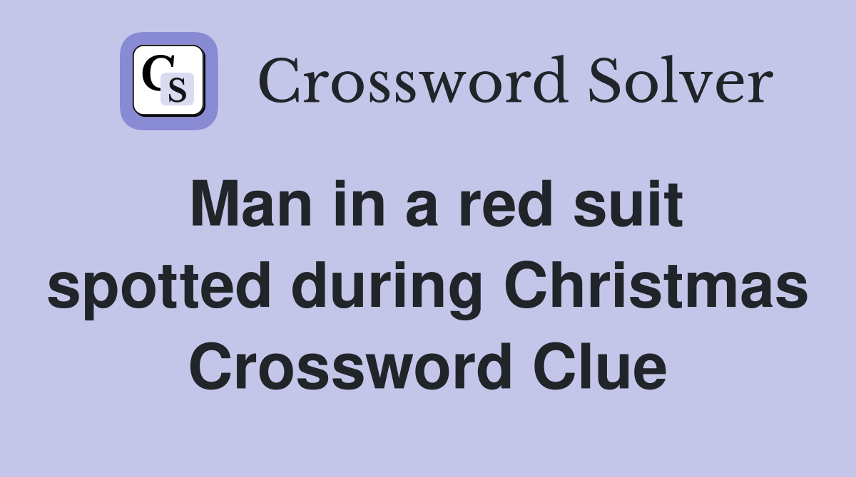 Man in a red suit spotted during Christmas Crossword Clue