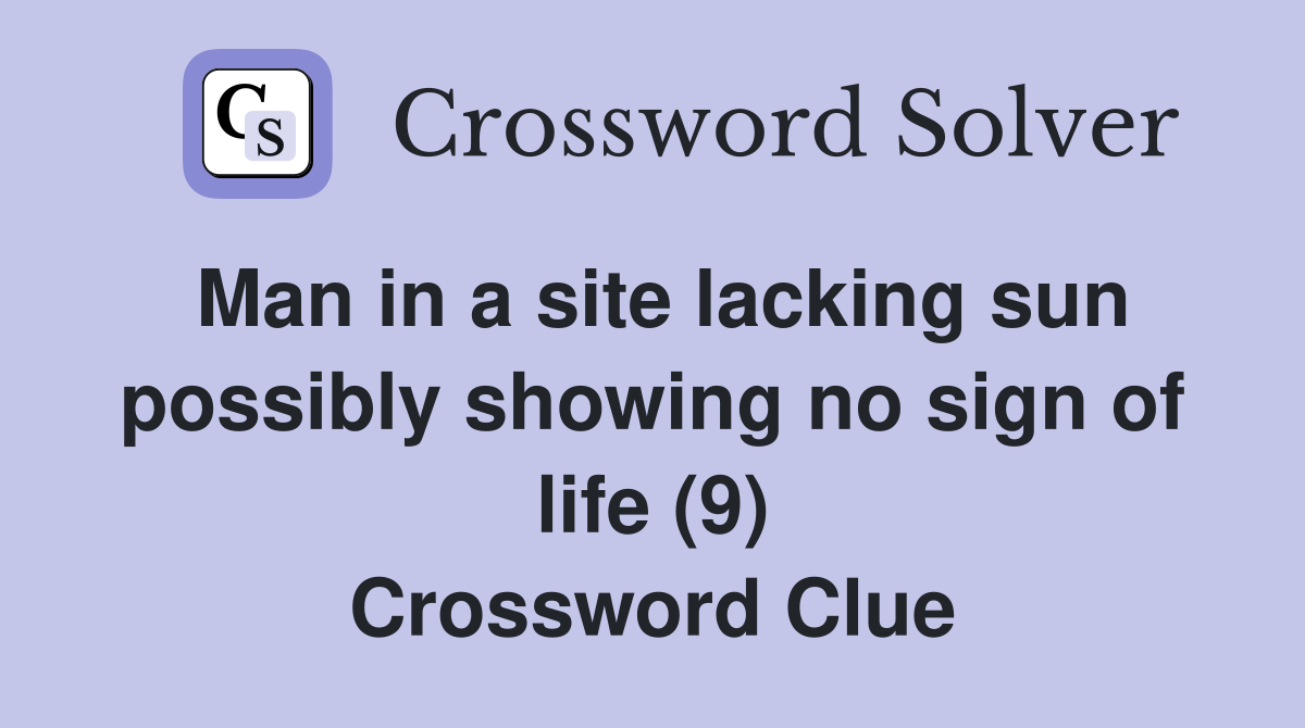 Man in a site lacking sun possibly showing no sign of life (9) Crossword Clue