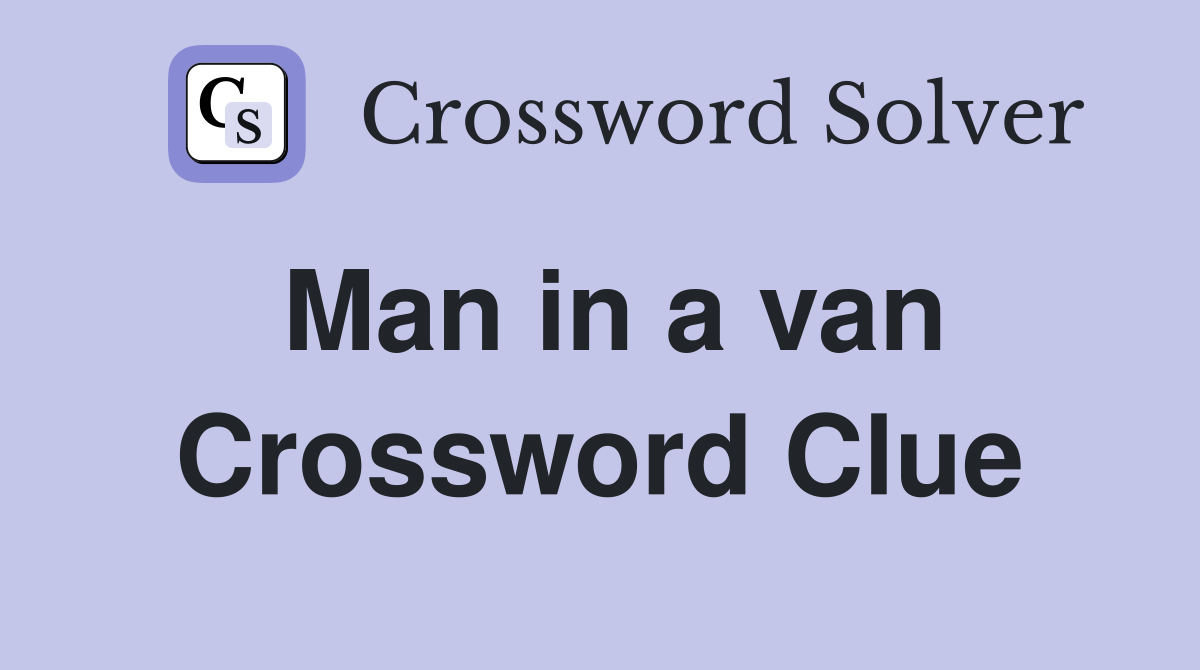 Man in a van Crossword Clue