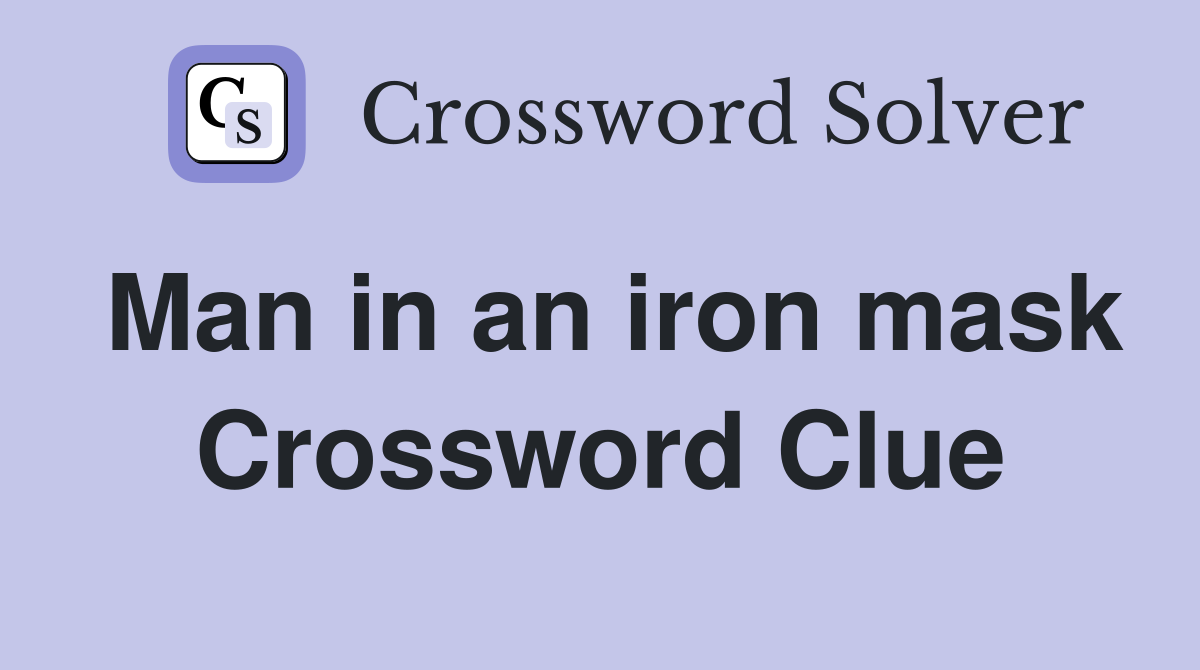 Man in an iron mask Crossword Clue