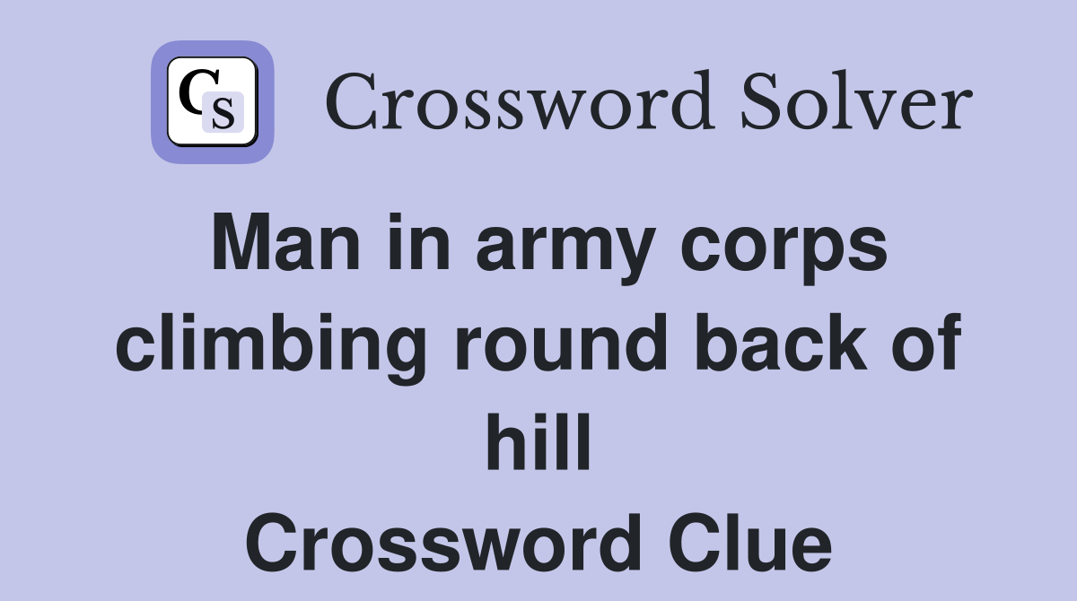 Man in army corps climbing round back of hill Crossword Clue