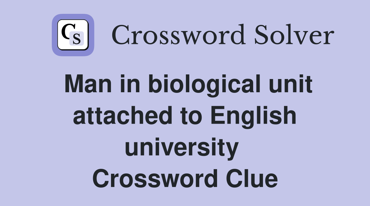 Man in biological unit attached to English university  Crossword Clue