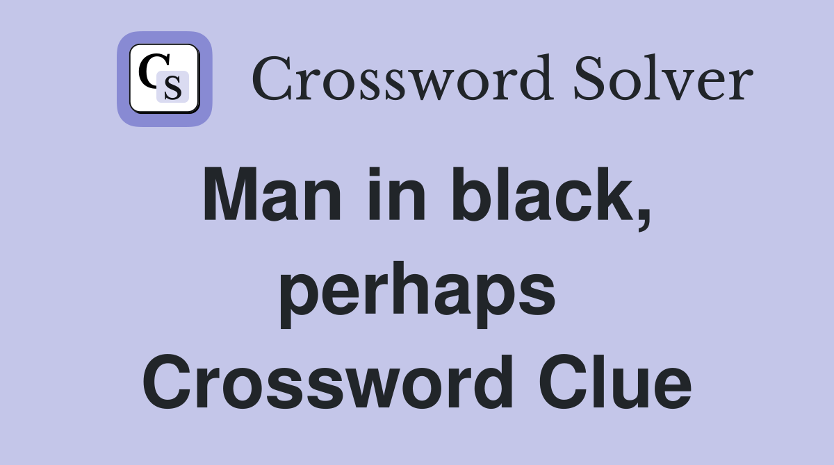 Man in black, perhaps Crossword Clue