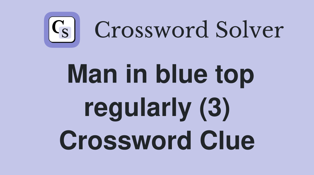 Man in blue top regularly (3) Crossword Clue