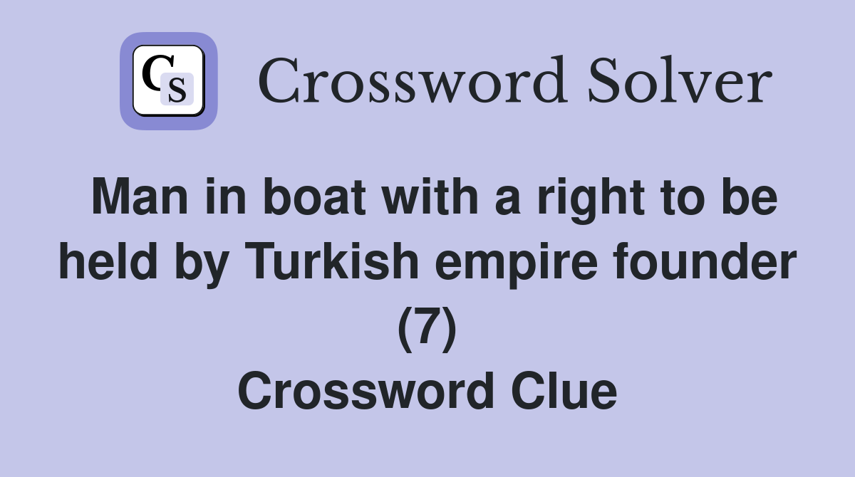 Man in boat with a right to be held by Turkish empire founder (7) Crossword Clue