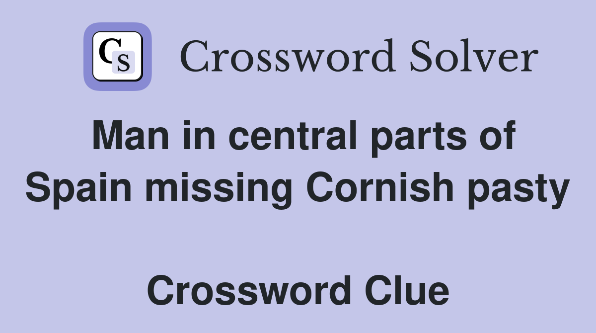 Man in central parts of Spain missing Cornish pasty  Crossword Clue