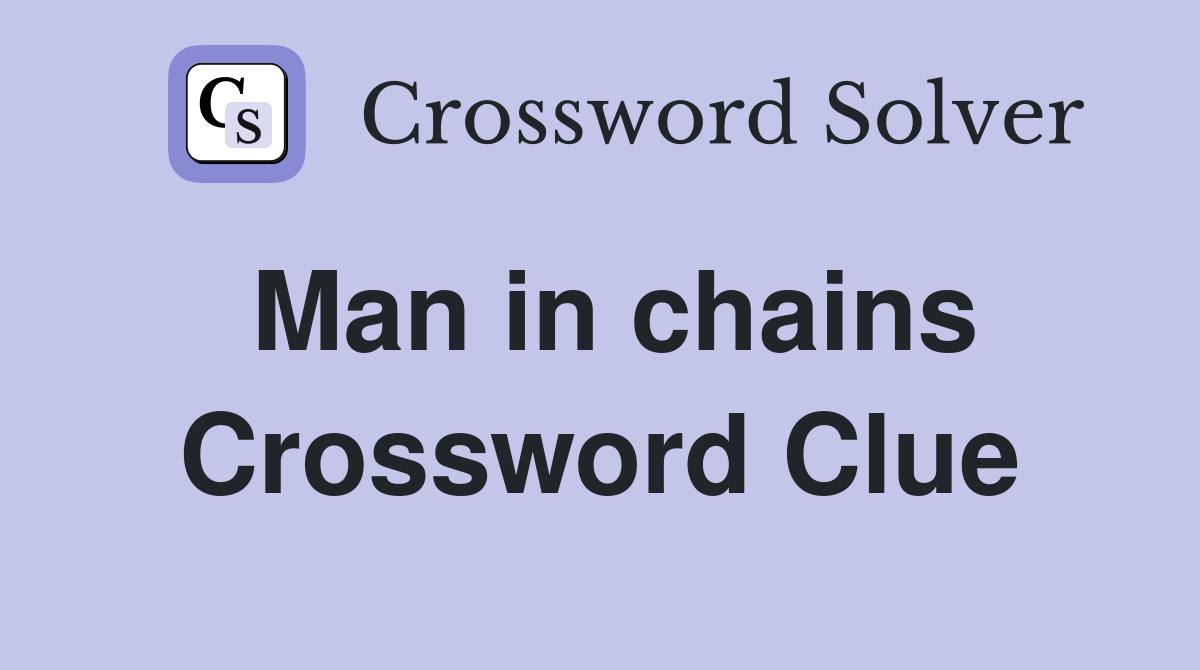 Man in chains Crossword Clue