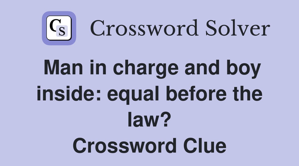 Man in charge and boy inside: equal before the law? Crossword Clue
