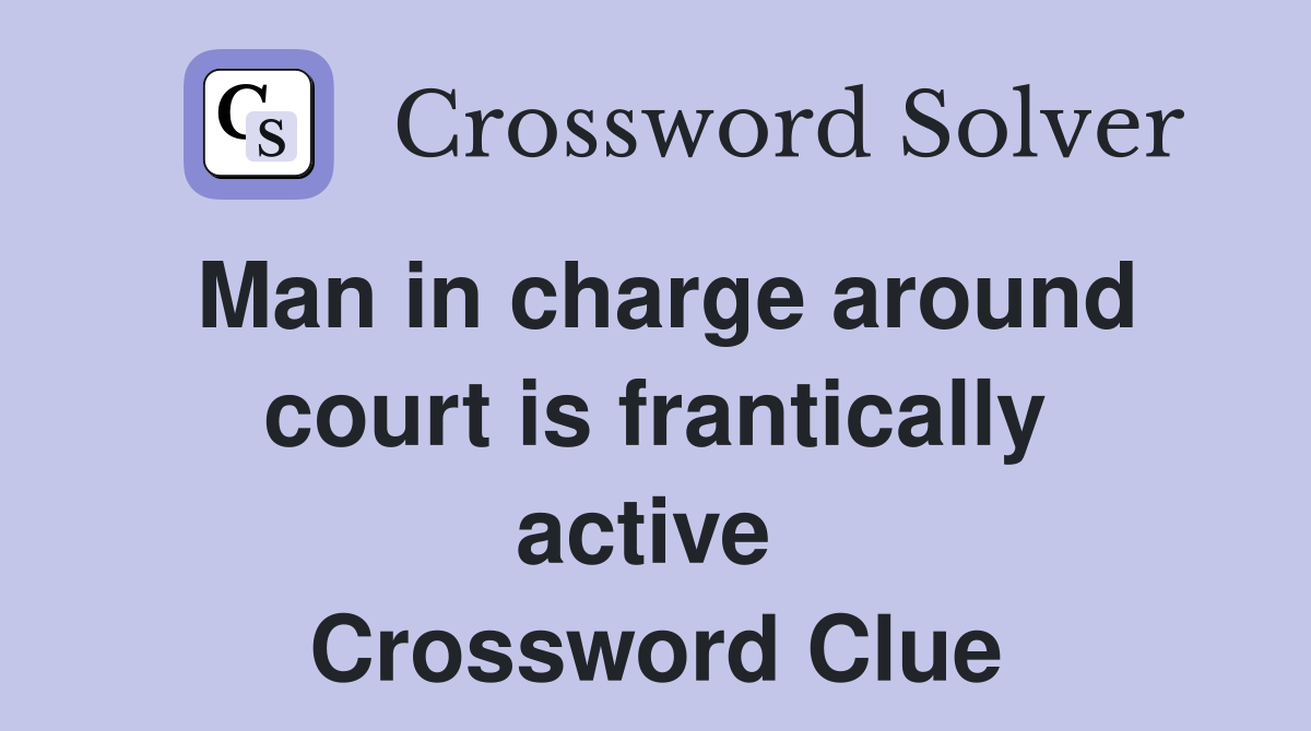 Man in charge around court is frantically active  Crossword Clue