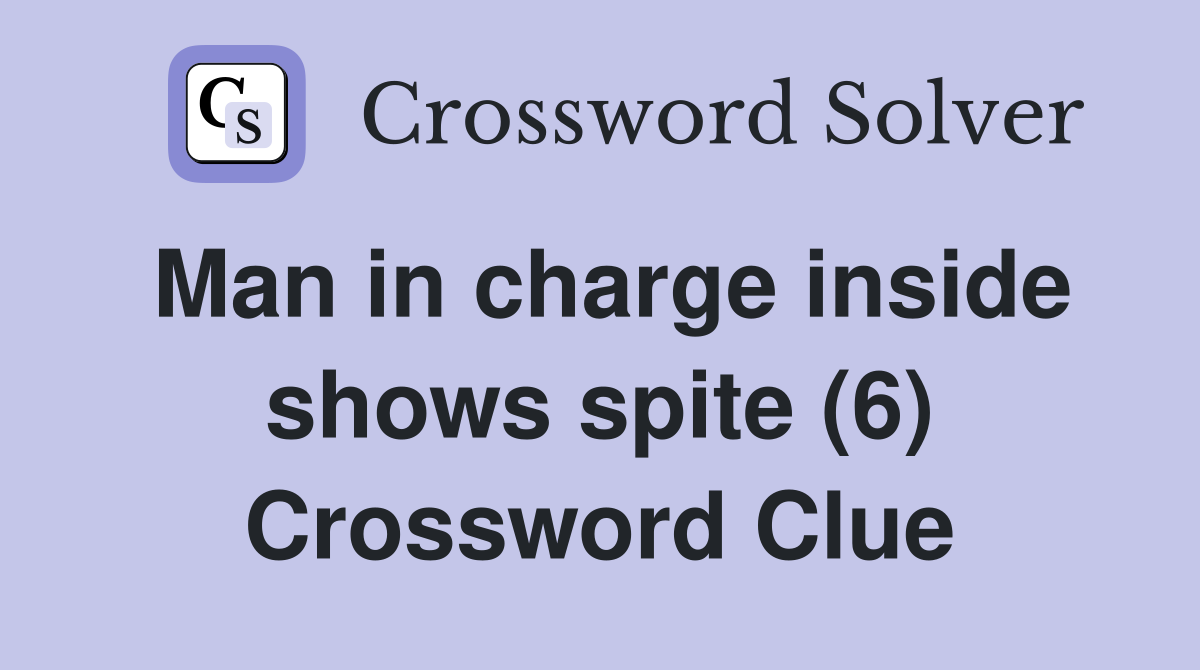Man in charge inside shows spite (6) Crossword Clue