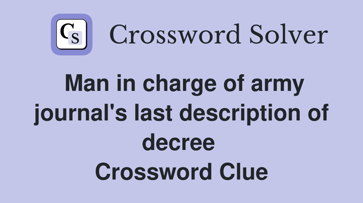 Man in charge of army journal's last description of decree  Crossword Clue