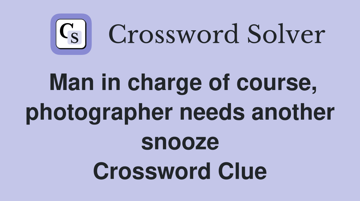 Man in charge of course, photographer needs another snooze Crossword Clue