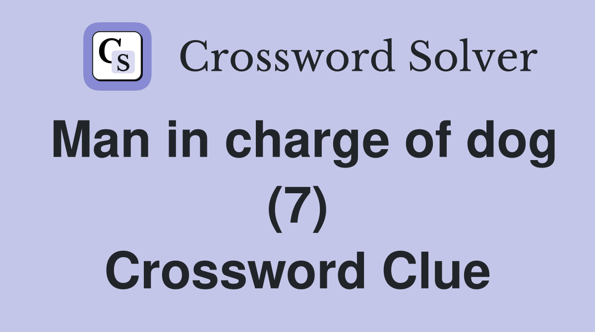 Man in charge of dog (7) Crossword Clue