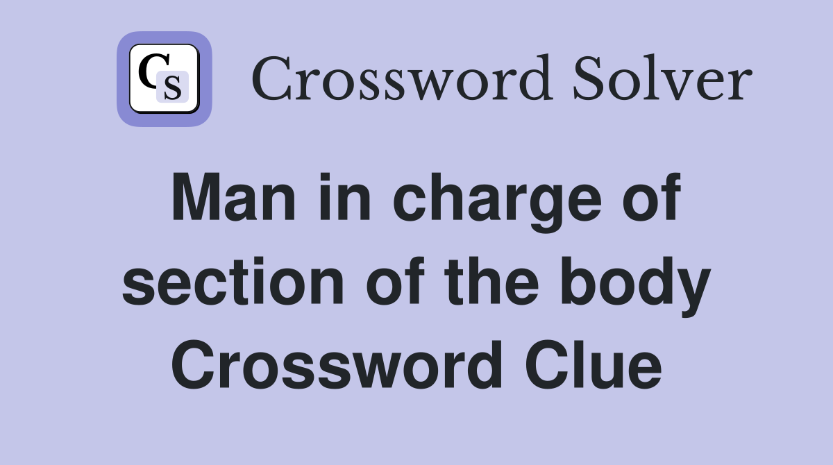 Man in charge of section of the body Crossword Clue