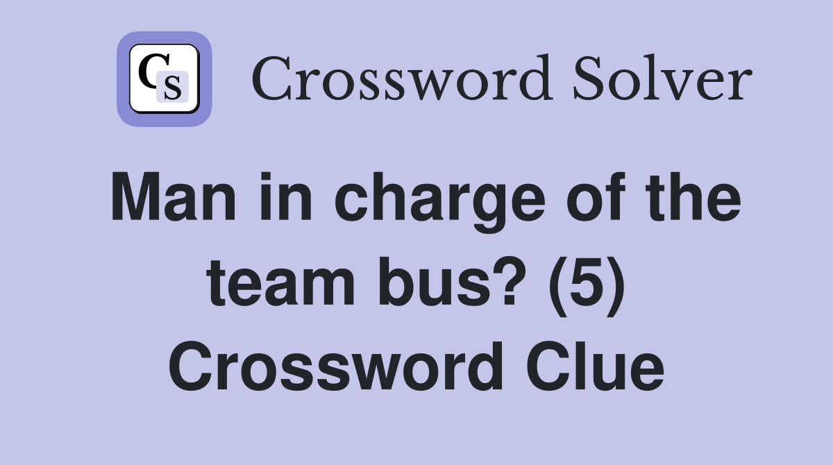 Man in charge of the team bus? (5) Crossword Clue