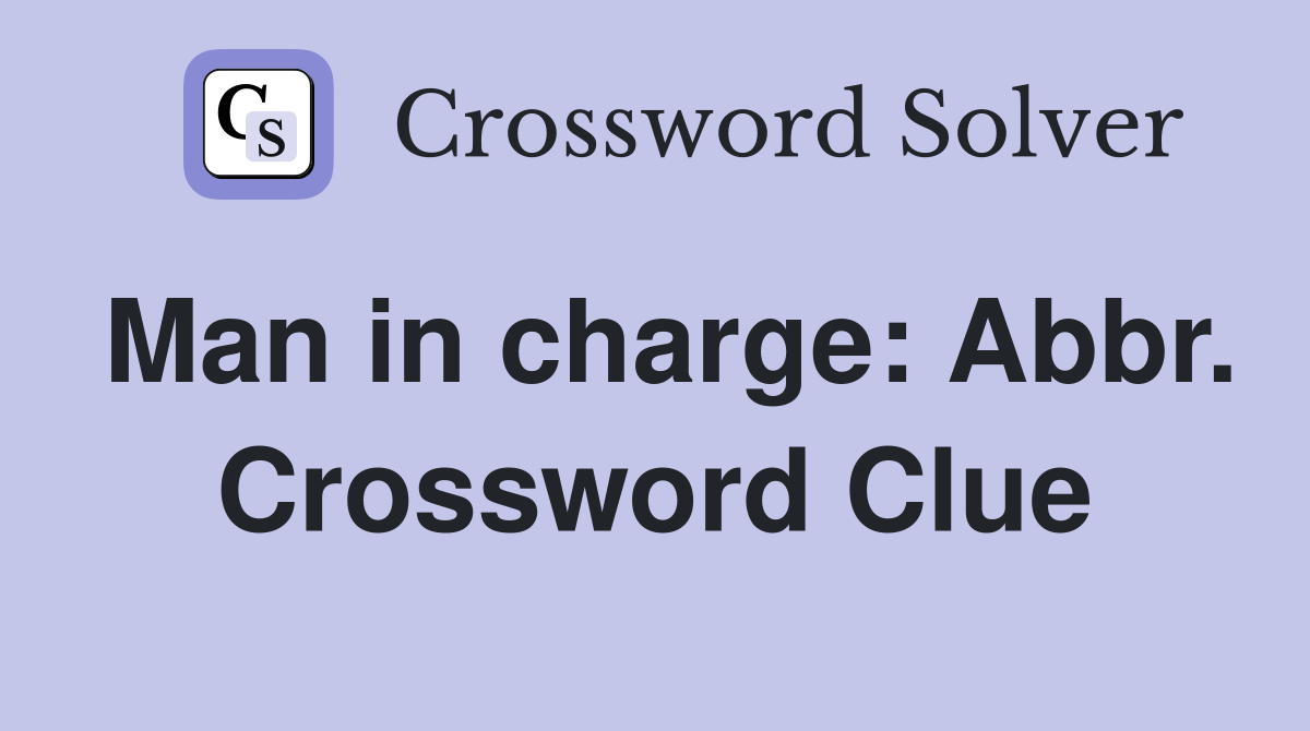 Man in charge: Abbr. Crossword Clue