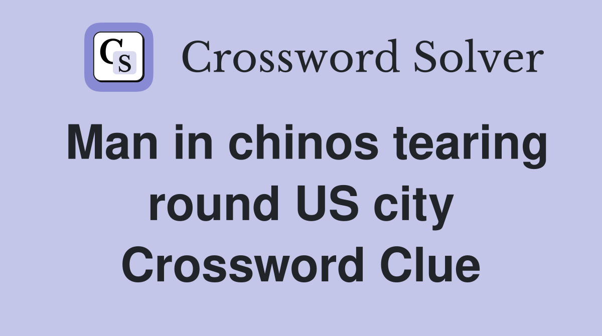 Man in chinos tearing round US city Crossword Clue