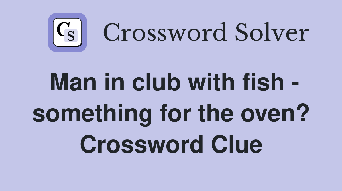 Man in club with fish - something for the oven? Crossword Clue