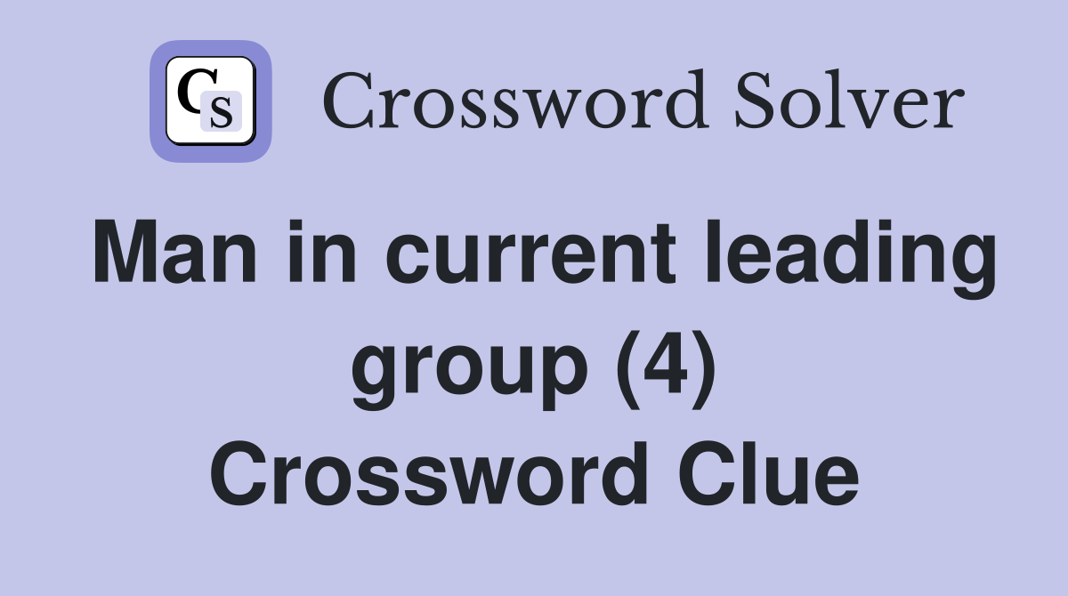 Man in current leading group (4) Crossword Clue