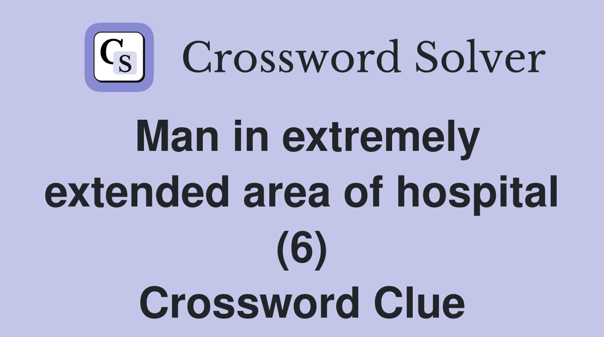 Man in extremely extended area of hospital (6) Crossword Clue