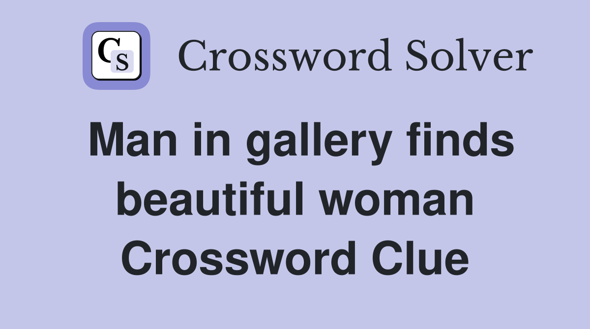 Man in gallery finds beautiful woman Crossword Clue