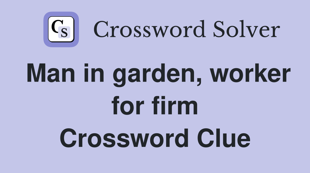 Man in garden, worker for firm Crossword Clue