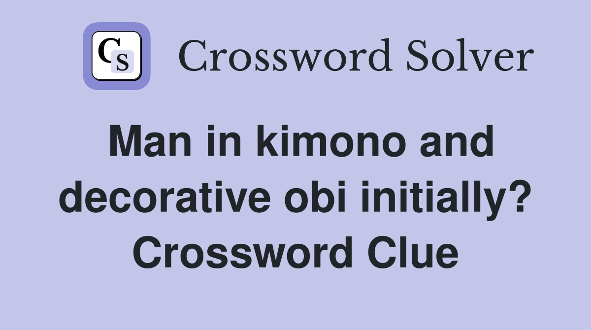 Man in kimono and decorative obi initially? Crossword Clue