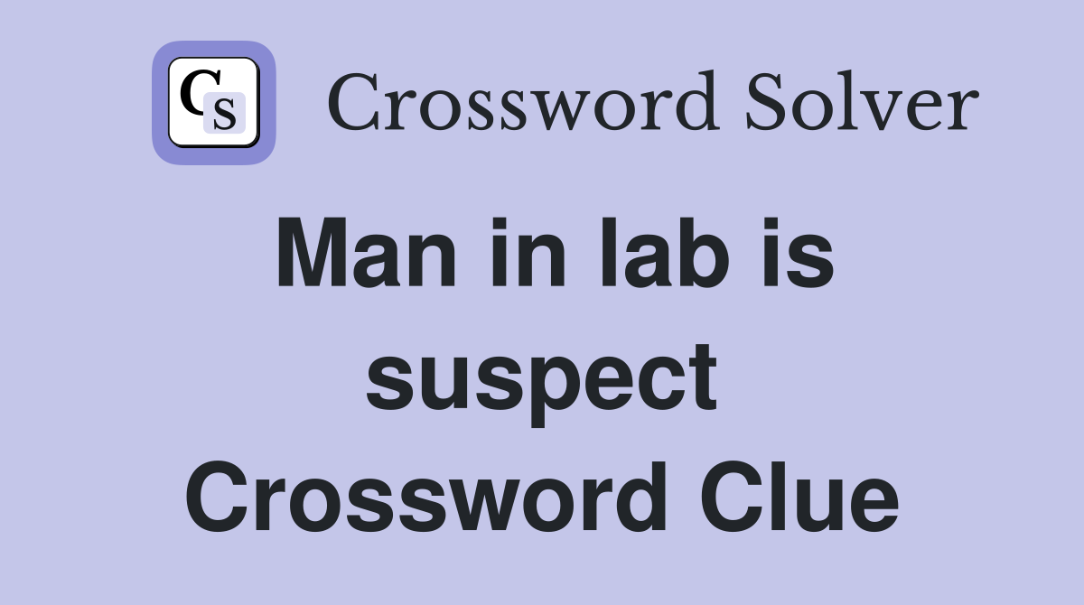 Man in lab is suspect Crossword Clue