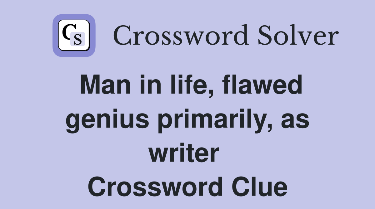 Man in life, flawed genius primarily, as writer  Crossword Clue