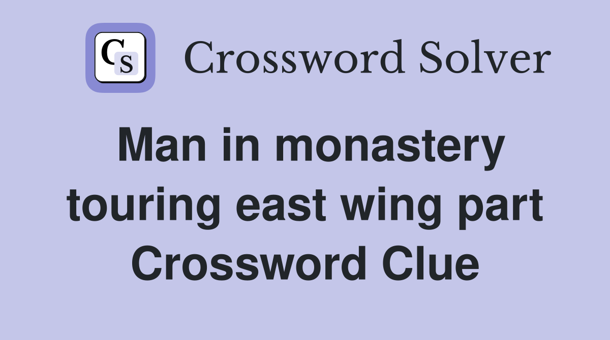 Man in monastery touring east wing part Crossword Clue