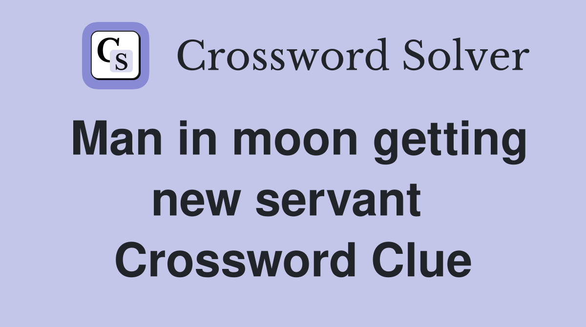 Man in moon getting new servant  Crossword Clue