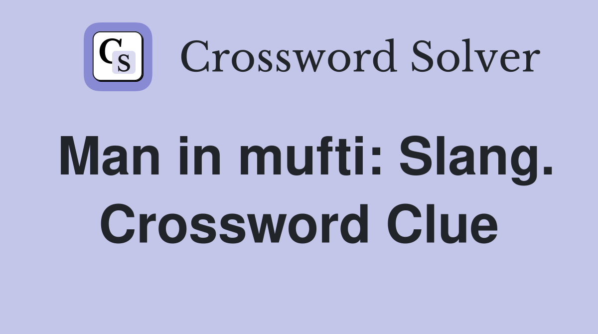 Man in mufti: Slang. Crossword Clue