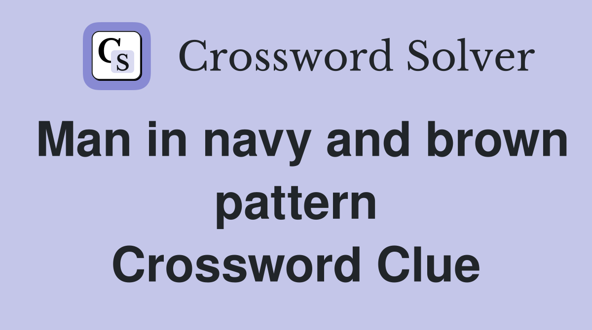 Man in navy and brown pattern Crossword Clue