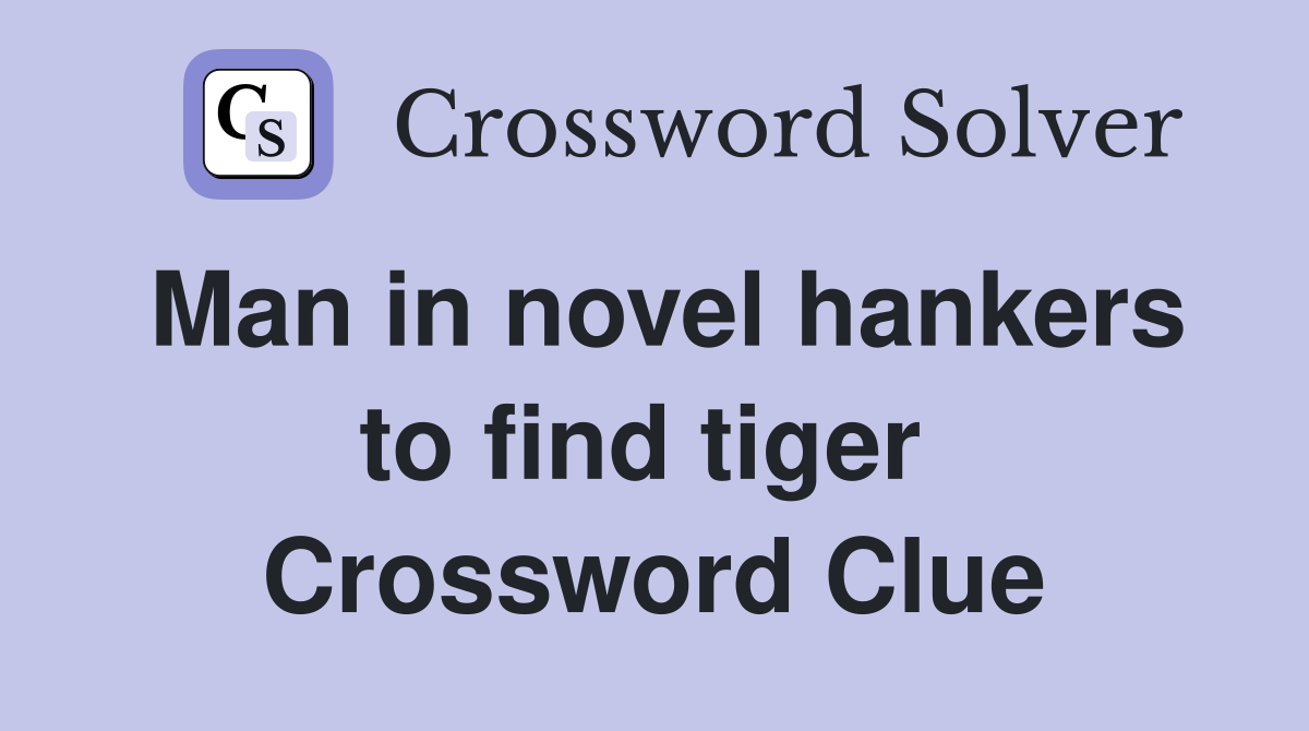 Man in novel hankers to find tiger  Crossword Clue