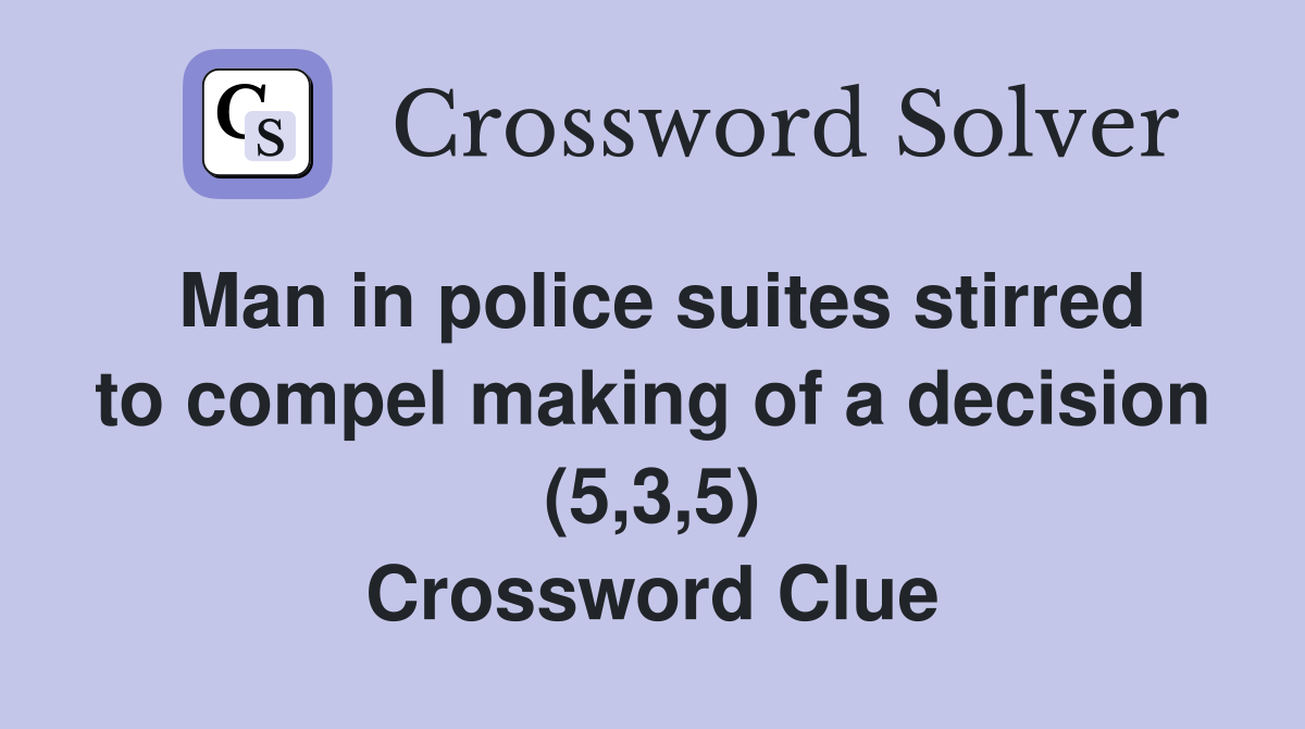 Man in police suites stirred to compel making of a decision (5,3,5) Crossword Clue